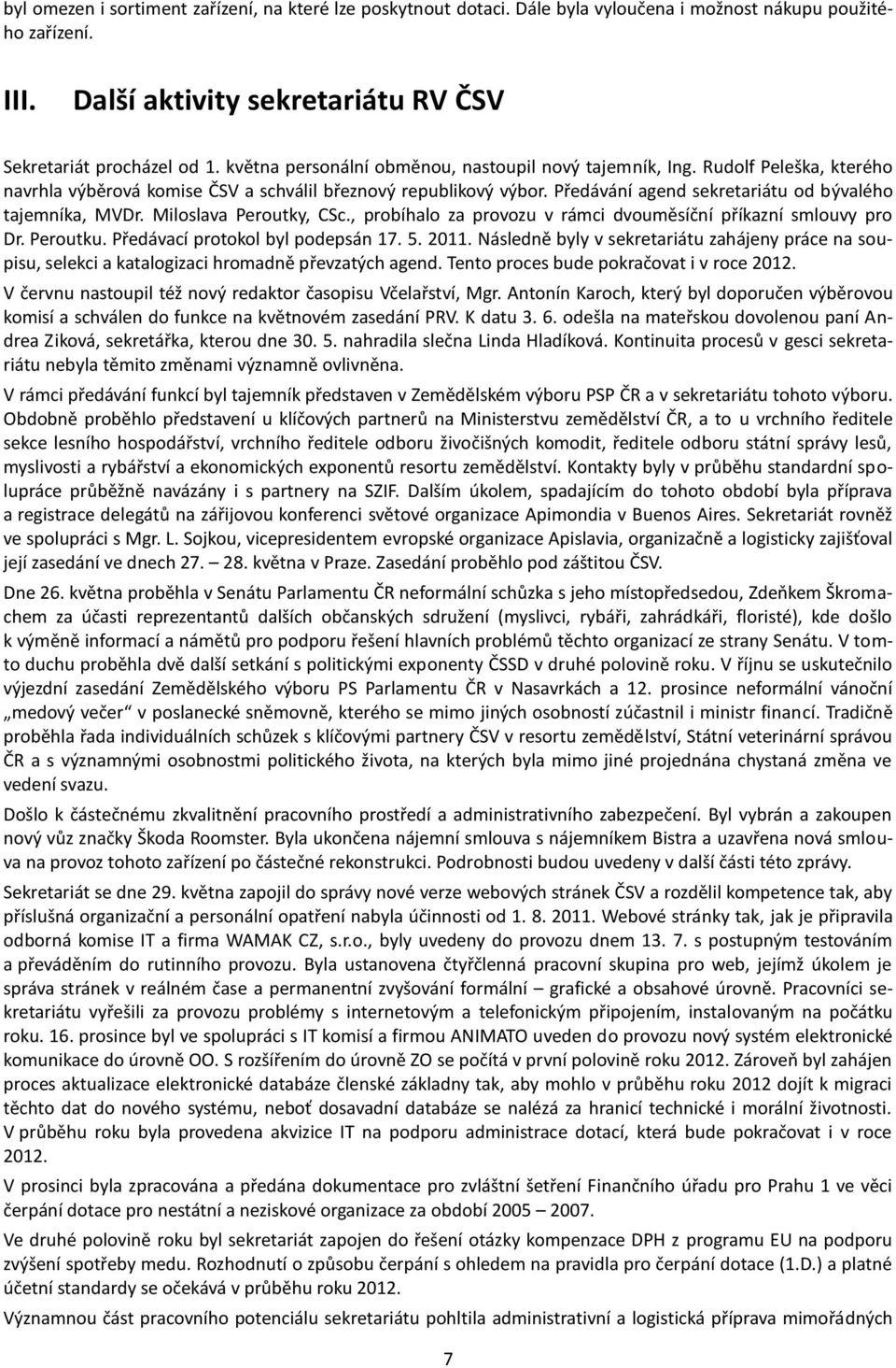 Předávání agend sekretariátu od bývalého tajemníka, MVDr. Miloslava Peroutky, CSc., probíhalo za provozu v rámci dvouměsíční příkazní smlouvy pro Dr. Peroutku. Předávací protokol byl podepsán 17. 5.
