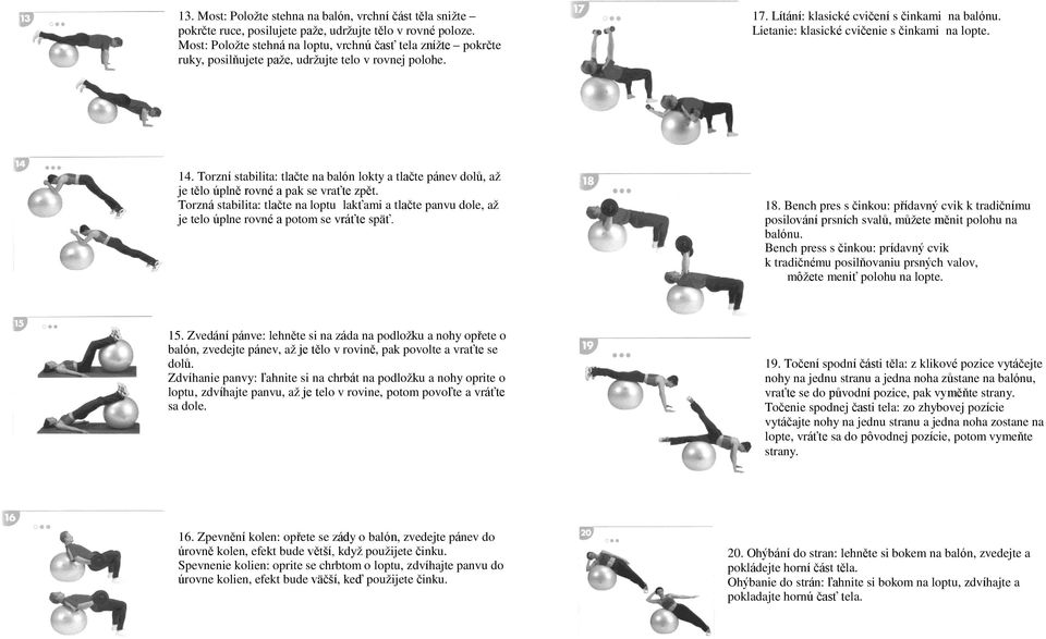 Lietanie: klasické cvičenie s činkami na lopte. 14. Torzní stabilita: tlačte na balón lokty a tlačte pánev dolů, až je tělo úplně rovné a pak se vraťte zpět.