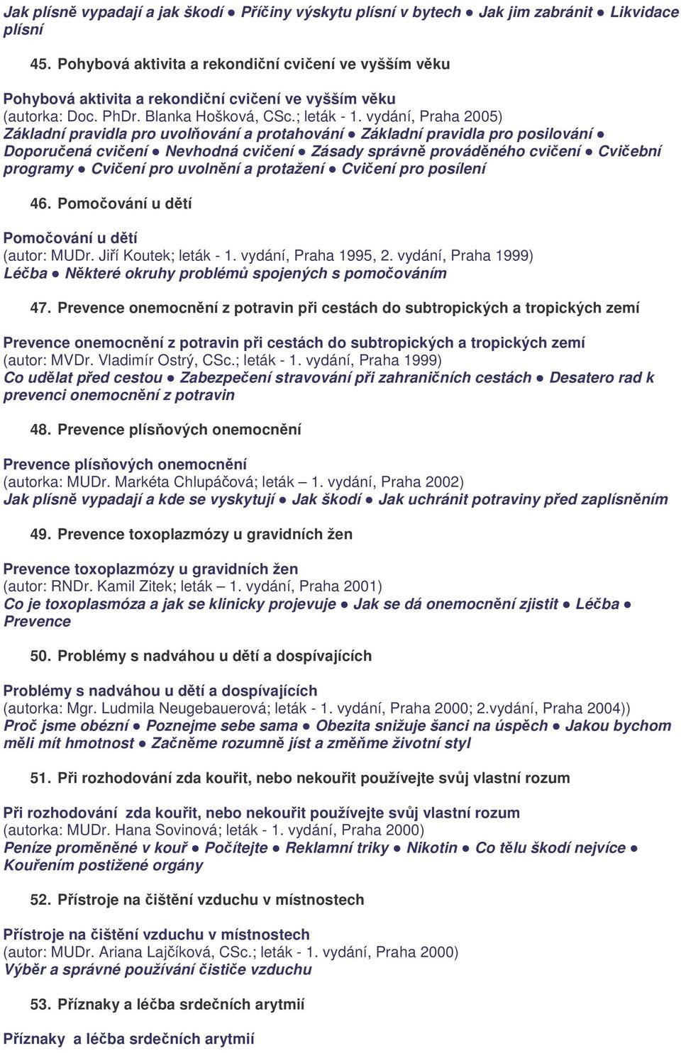 vydání, Praha 2005) Základní pravidla pro uvolňování a protahování Základní pravidla pro posilování Doporučená cvičení Nevhodná cvičení Zásady správně prováděného cvičení Cvičební programy Cvičení