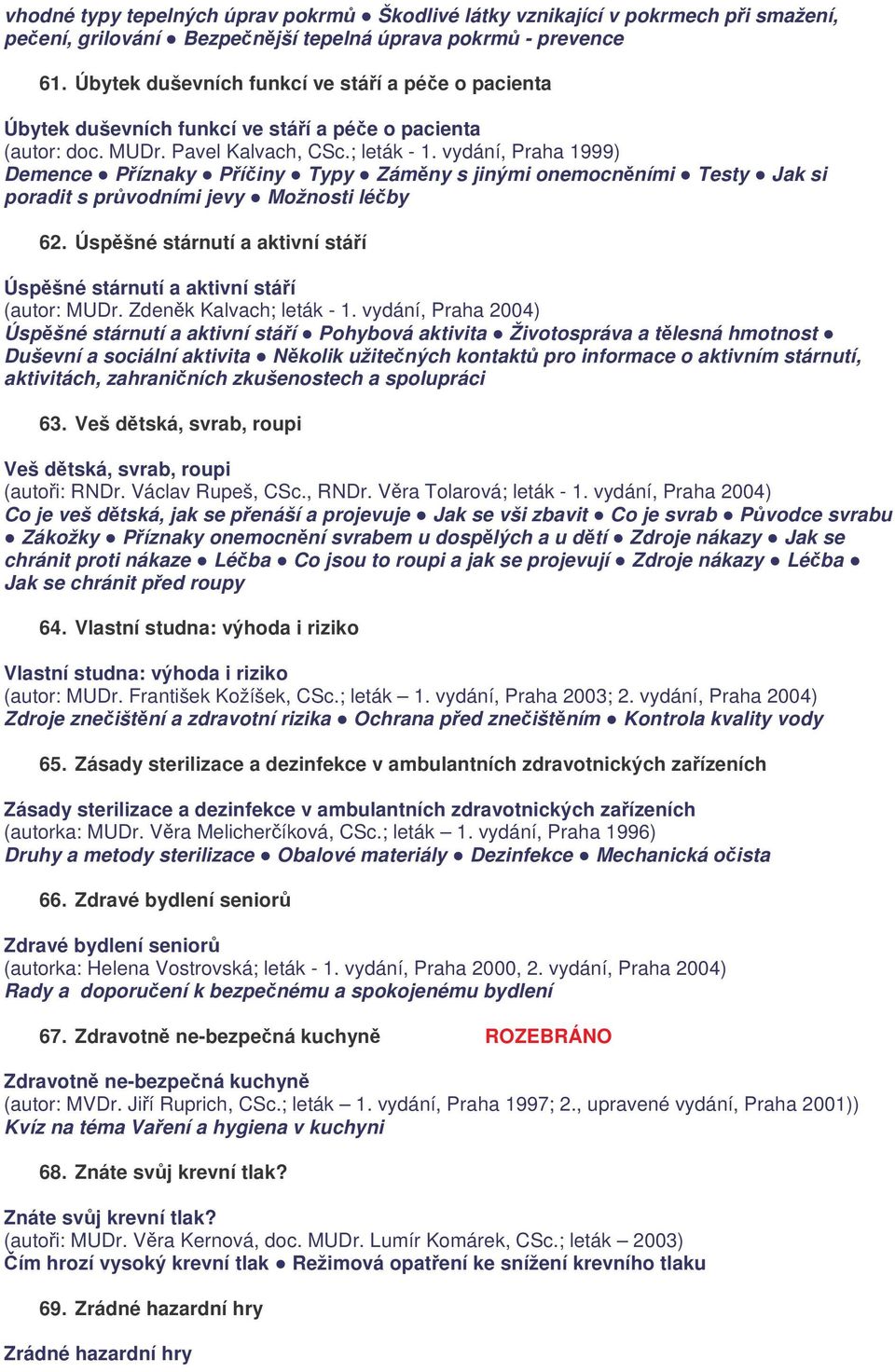 vydání, Praha 1999) Demence Příznaky Příčiny Typy Záměny s jinými onemocněními Testy Jak si poradit s průvodními jevy Možnosti léčby 62.