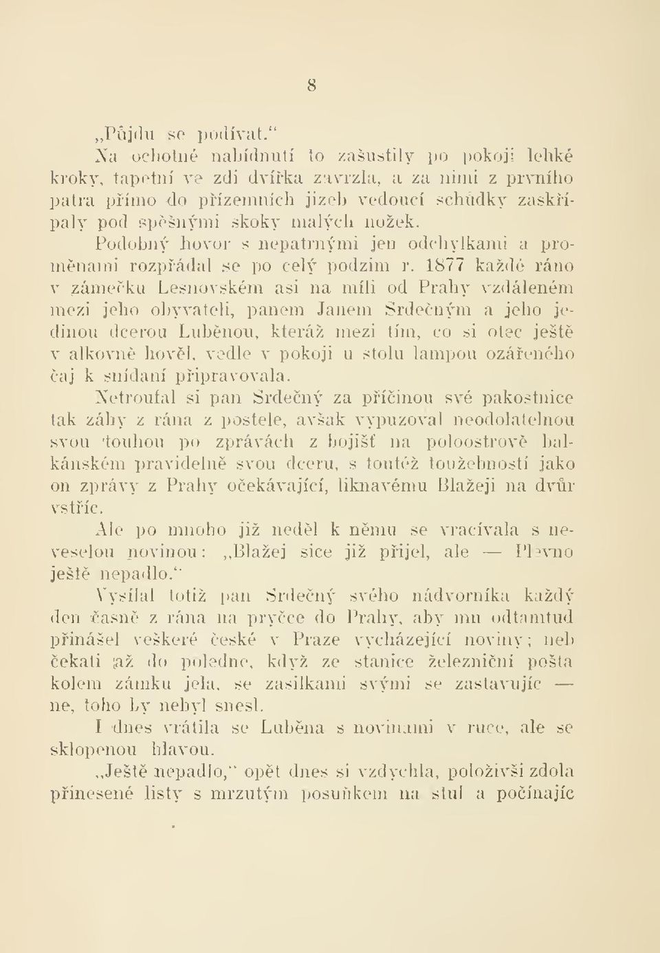 Podobný hovor s nepatrnými jen odchylkami a promnami rozpádal se po celý podzim r.