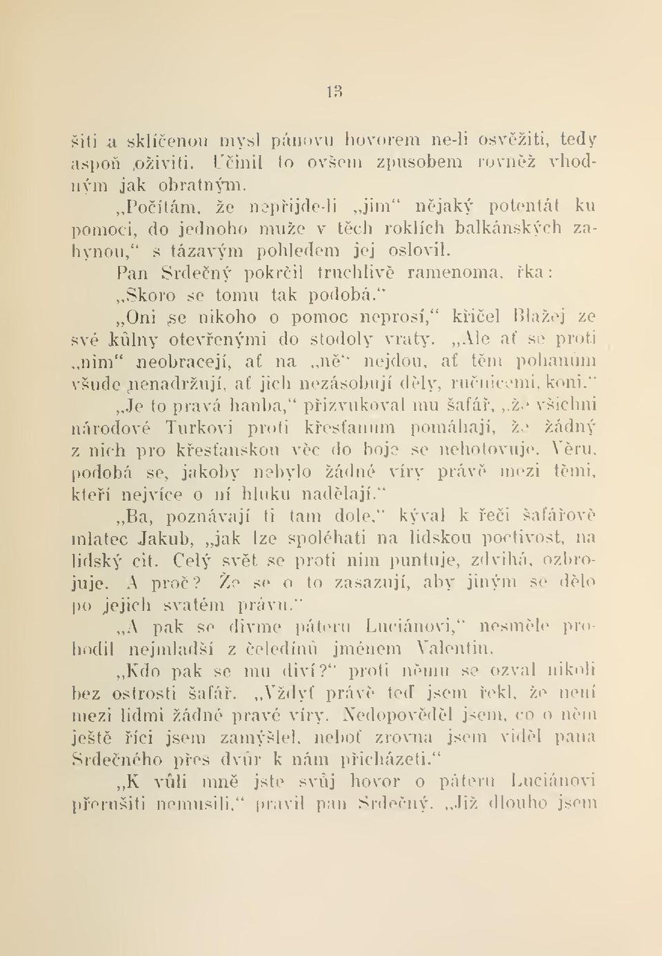 Pan Srdený pokril truchliv ramenoma, ka Skoro se tomu tak podobá." Oni ^e nikoho o pomoc neprosí," kiel Blažej ze své klny otevenými do stodoly vraty.