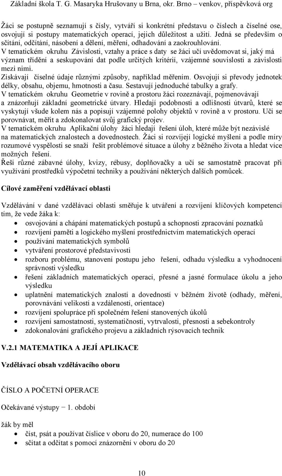 V tematickém okruhu Závislosti, vztahy a práce s daty se žáci učí uvědomovat si, jaký má význam třídění a seskupování dat podle určitých kritérií, vzájemné souvislosti a závislosti mezi nimi.