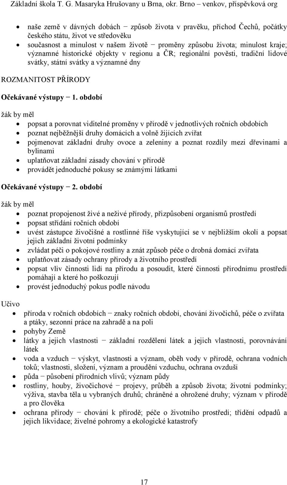 obdobích poznat nejběžnější druhy domácích a volně žijících zvířat pojmenovat základní druhy ovoce a zeleniny a poznat rozdíly mezi dřevinami a bylinami uplatňovat základní zásady chování v přírodě