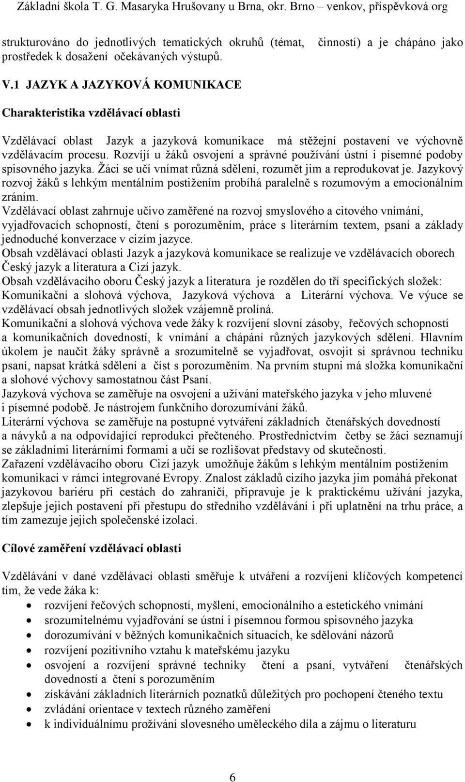 Rozvíjí u žáků osvojení a správné používání ústní i písemné podoby spisovného jazyka. Žáci se učí vnímat různá sdělení, rozumět jim a reprodukovat je.