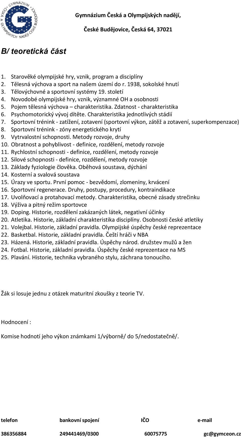 Sportovní trénink - zatížení, zotavení (sportovní výkon, zátěž a zotavení, superkompenzace) 8. Sportovní trénink - zóny energetického krytí 9. Vytrvalostní schopnosti. Metody rozvoje, druhy 10.