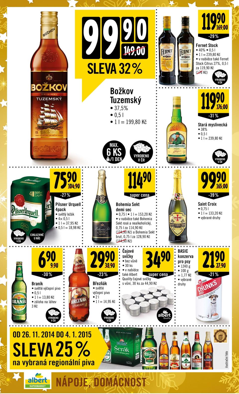 6 KS /1 DEN Březňák světlé výčepní pivo 2 l 1 l = 14,95 Kč 114 super cena Bohemia Sekt demi sec 0,75 l 1 l = 153,20 Kč v nabídce také Bohemia Sekt rosé a nealkoholický, 0,75 l za 114, Kč (134, Kč) a