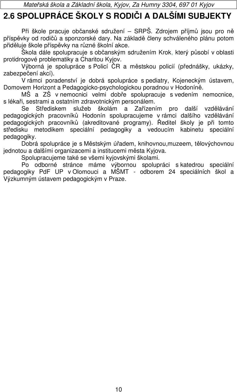 Škola dále spolupracuje s občanským sdružením Krok, který působí v oblasti protidrogové problematiky a Charitou Kyjov.