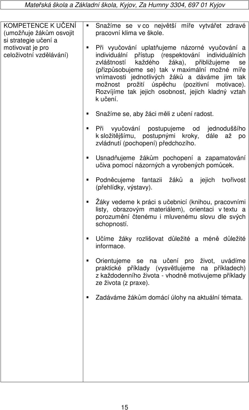 jednotlivých žáků a dáváme jim tak možnost prožití úspěchu (pozitivní motivace). Rozvíjíme tak jejich osobnost, jejich kladný vztah k učení. Snažíme se, aby žáci měli z učení radost.