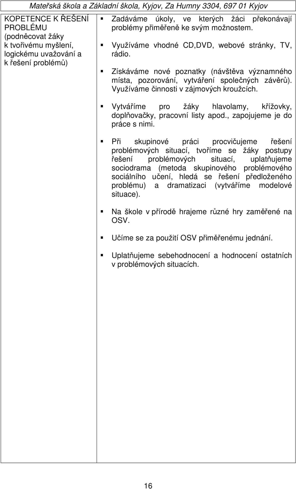 Vytváříme pro žáky hlavolamy, křížovky, doplňovačky, pracovní listy apod., zapojujeme je do práce s nimi.