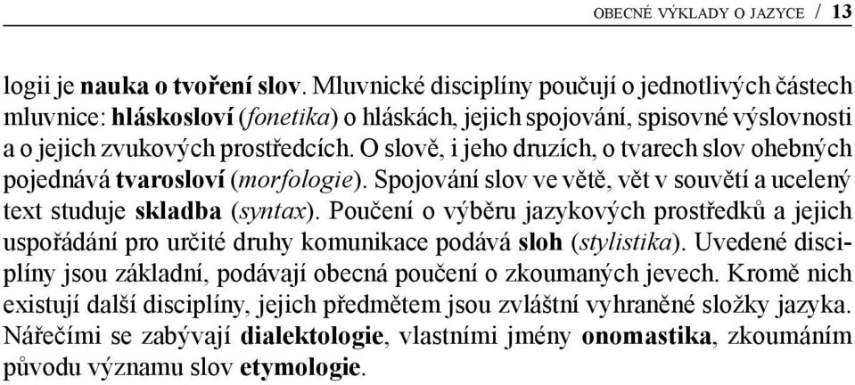 O slově, i jeho druzích, o tvarech slov ohebných pojednává tvarosloví (morfologie). Spojování slov ve větě, vět v souvětí a ucelený text studuje skladba (syntax).