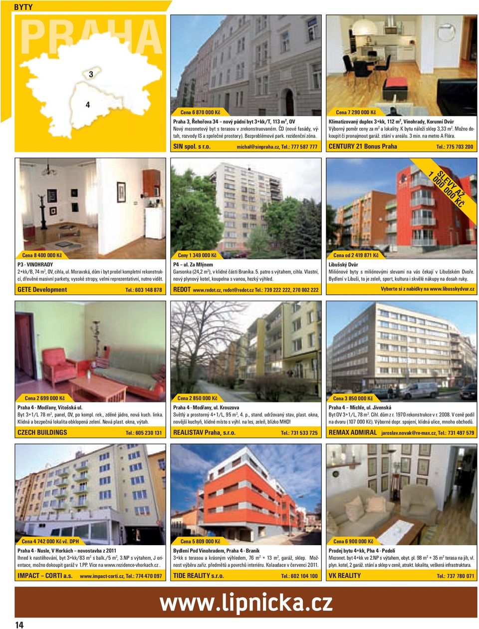 : 777 587 777 Cena 7 290 000 Kč Klimatizovaný duplex 3+kk, 112 m 2, Vinohrady, Korunní Dvůr Výborný poměr ceny za m 2 a lokality. K bytu náleží sklep 3,33 m 2. Možno dokoupit či pronajmout garáž.