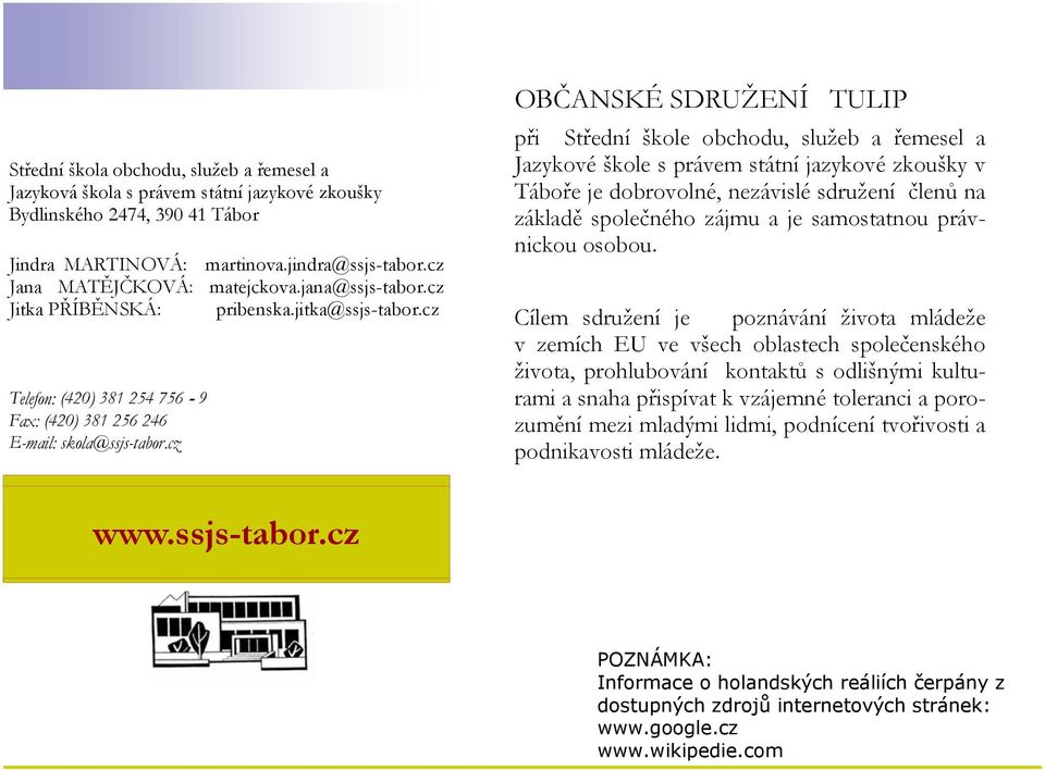 cz OBČANSKÉ SDRUŽENÍ TULIP při Střední škole obchodu, služeb a řemesel a Jazykové škole s právem státní jazykové zkoušky v Táboře je dobrovolné, nezávislé sdružení členů na základě společného zájmu a