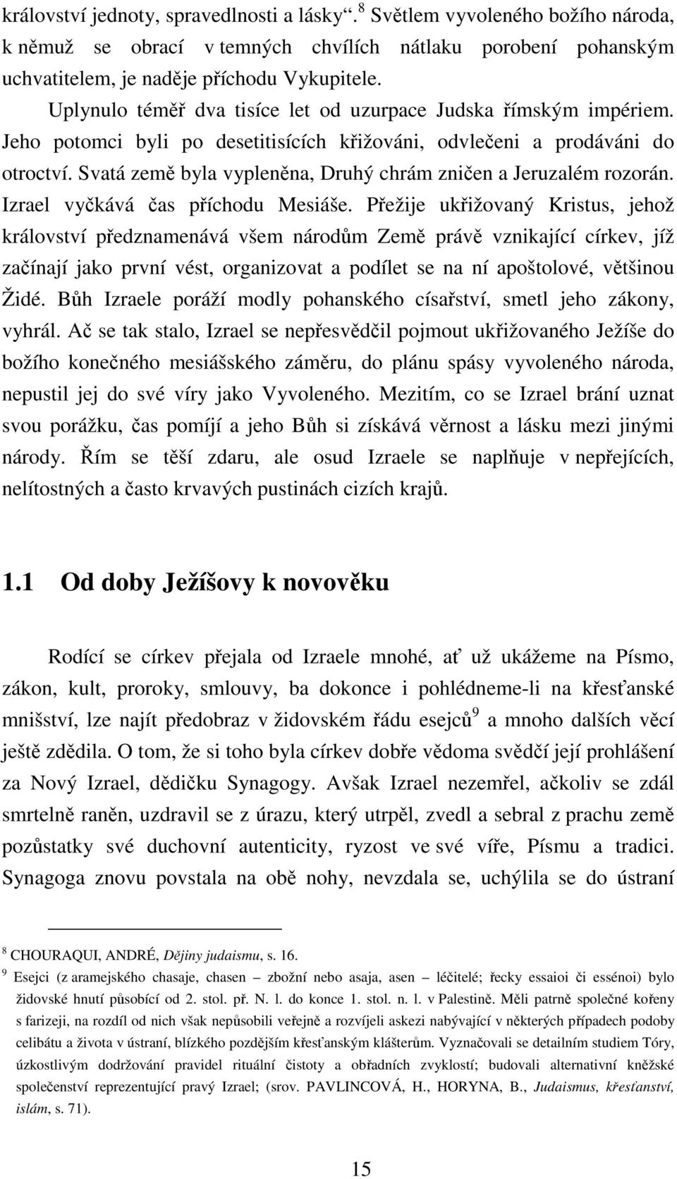 Svatá země byla vypleněna, Druhý chrám zničen a Jeruzalém rozorán. Izrael vyčkává čas příchodu Mesiáše.