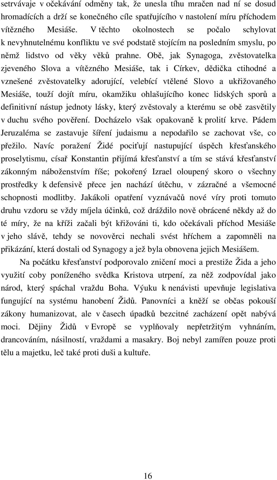 Obě, jak Synagoga, zvěstovatelka zjeveného Slova a vítězného Mesiáše, tak i Církev, dědička ctihodné a vznešené zvěstovatelky adorující, velebící vtělené Slovo a ukřižovaného Mesiáše, touží dojít