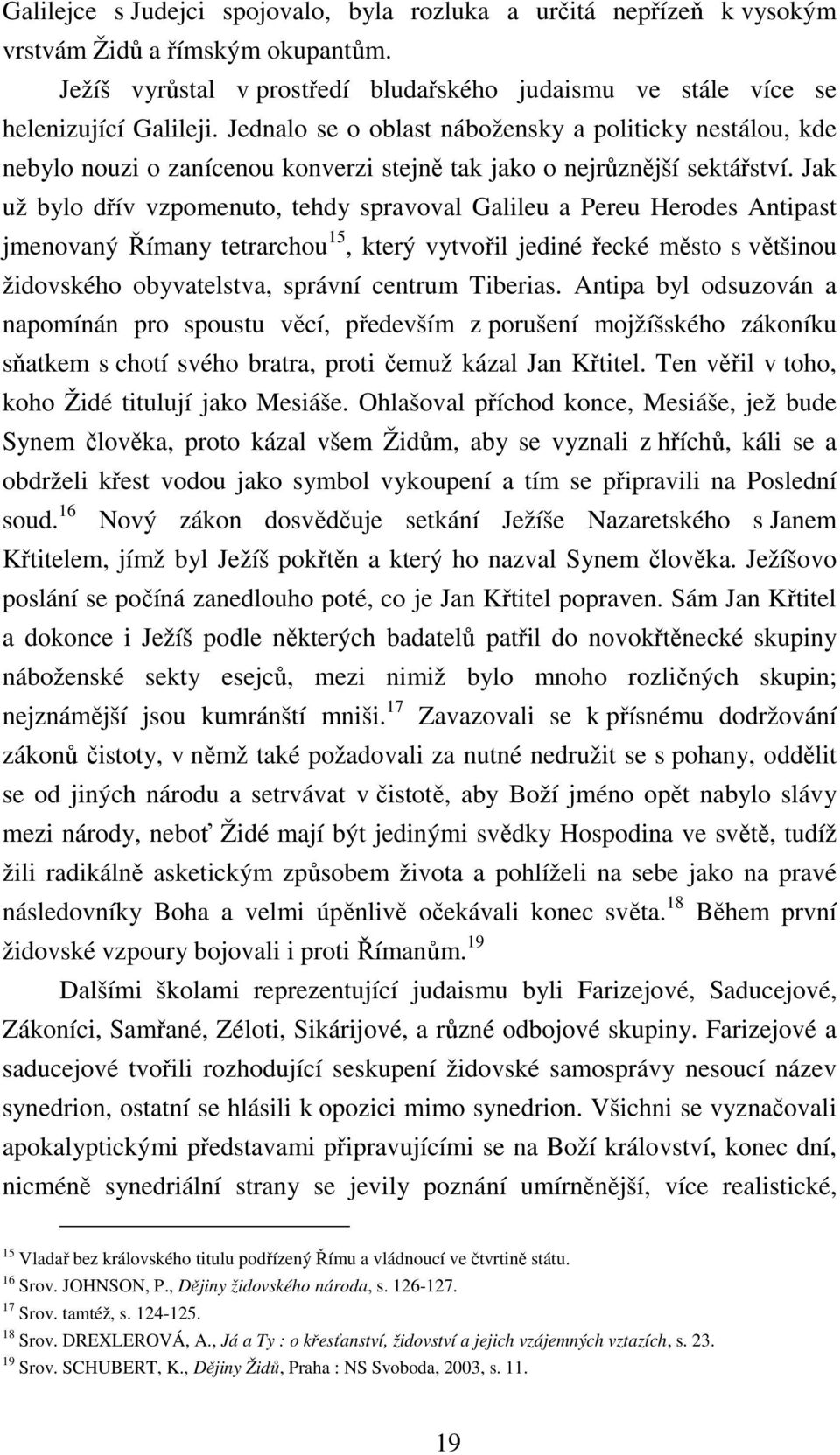 Jak už bylo dřív vzpomenuto, tehdy spravoval Galileu a Pereu Herodes Antipast jmenovaný Římany tetrarchou 15, který vytvořil jediné řecké město s většinou židovského obyvatelstva, správní centrum