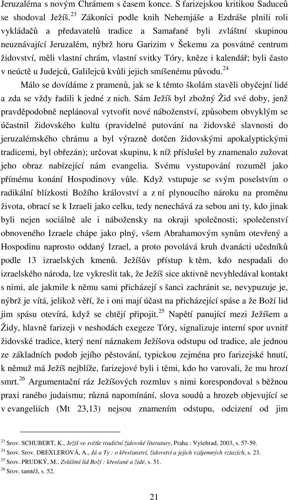 židovství, měli vlastní chrám, vlastní svitky Tóry, kněze i kalendář; byli často v neúctě u Judejců, Galilejců kvůli jejich smíšenému původu.