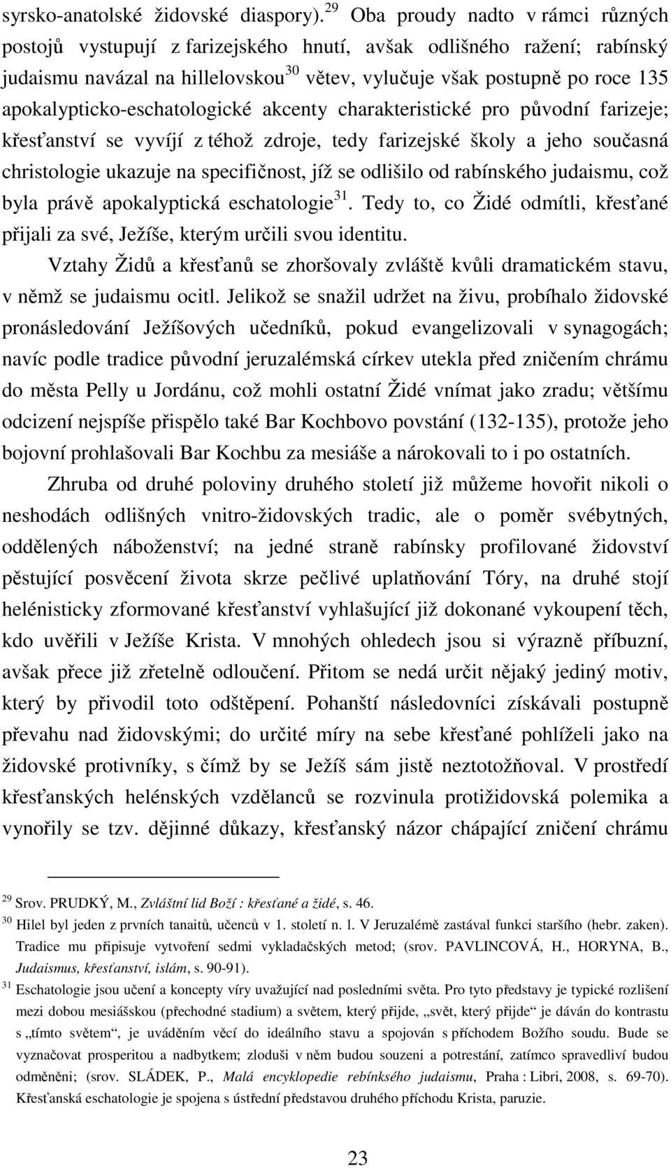 apokalypticko-eschatologické akcenty charakteristické pro původní farizeje; křesťanství se vyvíjí z téhož zdroje, tedy farizejské školy a jeho současná christologie ukazuje na specifičnost, jíž se