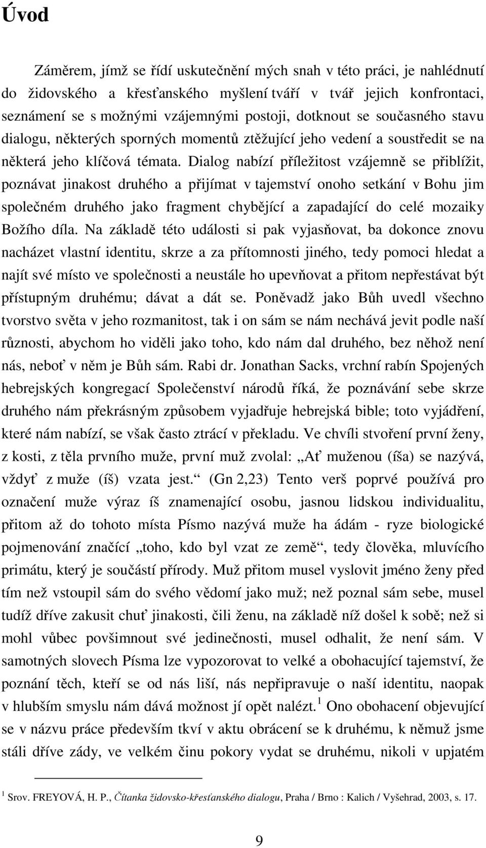 Dialog nabízí příležitost vzájemně se přiblížit, poznávat jinakost druhého a přijímat v tajemství onoho setkání v Bohu jim společném druhého jako fragment chybějící a zapadající do celé mozaiky