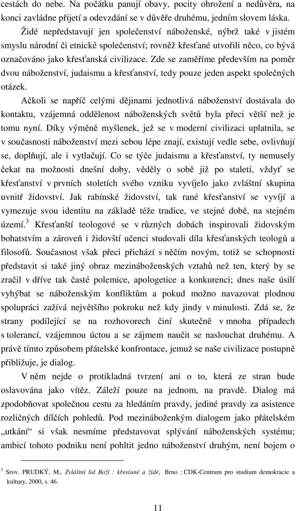 Zde se zaměříme především na poměr dvou náboženství, judaismu a křesťanství, tedy pouze jeden aspekt společných otázek.