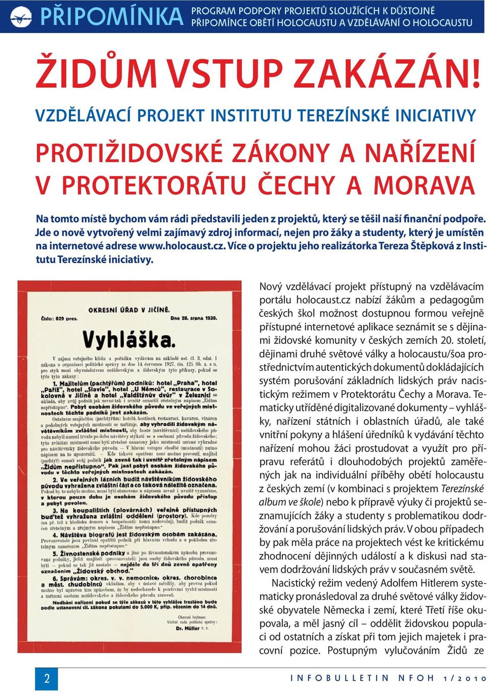 finanční podpoře. Jde o nově vytvořený velmi zajímavý zdroj informací, nejen pro žáky a studenty, který je umístěn na internetové adrese www.holocaust.cz.