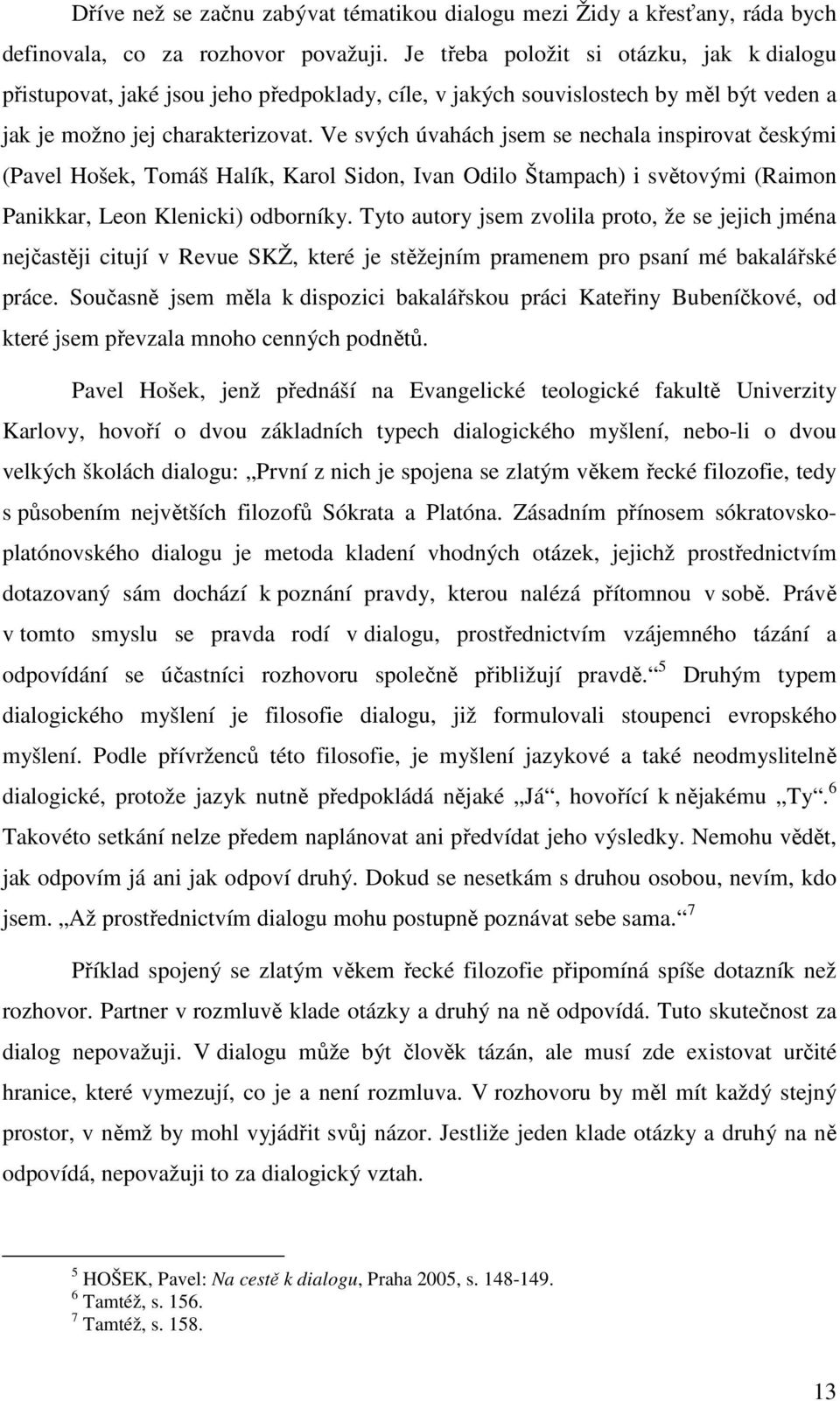 Ve svých úvahách jsem se nechala inspirovat českými (Pavel Hošek, Tomáš Halík, Karol Sidon, Ivan Odilo Štampach) i světovými (Raimon Panikkar, Leon Klenicki) odborníky.