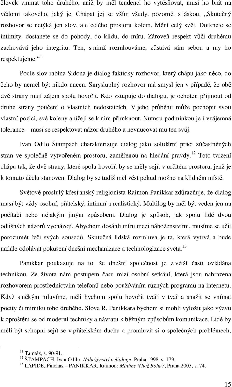 Ten, s nímž rozmlouváme, zůstává sám sebou a my ho respektujeme. 11 Podle slov rabína Sidona je dialog fakticky rozhovor, který chápu jako něco, do čeho by neměl být nikdo nucen.