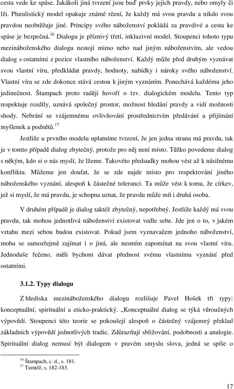 Stoupenci tohoto typu mezináboženského dialogu nestojí mimo nebo nad jiným náboženstvím, ale vedou dialog s ostatními z pozice vlastního náboženství.