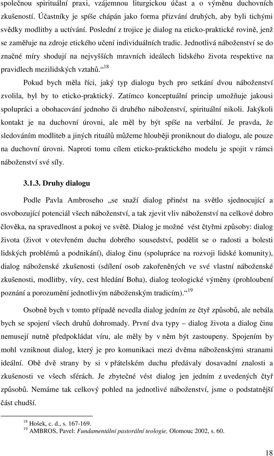 Jednotlivá náboženství se do značné míry shodují na nejvyšších mravních ideálech lidského života respektive na pravidlech mezilidských vztahů.