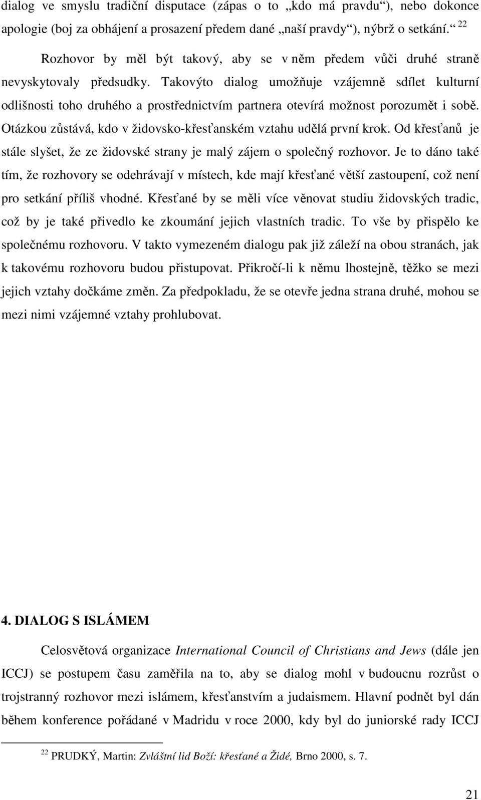 Takovýto dialog umožňuje vzájemně sdílet kulturní odlišnosti toho druhého a prostřednictvím partnera otevírá možnost porozumět i sobě.