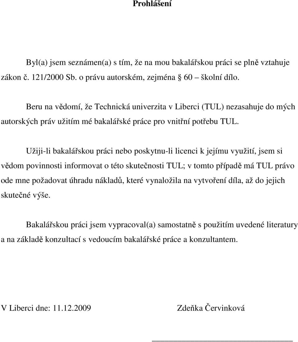 Užiji-li bakalářskou práci nebo poskytnu-li licenci k jejímu využití, jsem si vědom povinnosti informovat o této skutečnosti TUL; v tomto případě má TUL právo ode mne požadovat úhradu