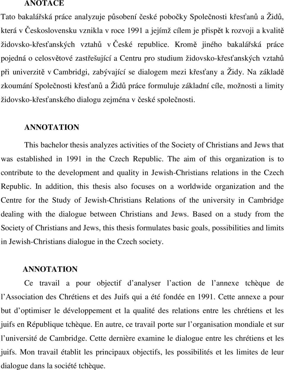 Kromě jiného bakalářská práce pojedná o celosvětové zastřešující a Centru pro studium židovsko-křesťanských vztahů při univerzitě v Cambridgi, zabývající se dialogem mezi křesťany a Židy.