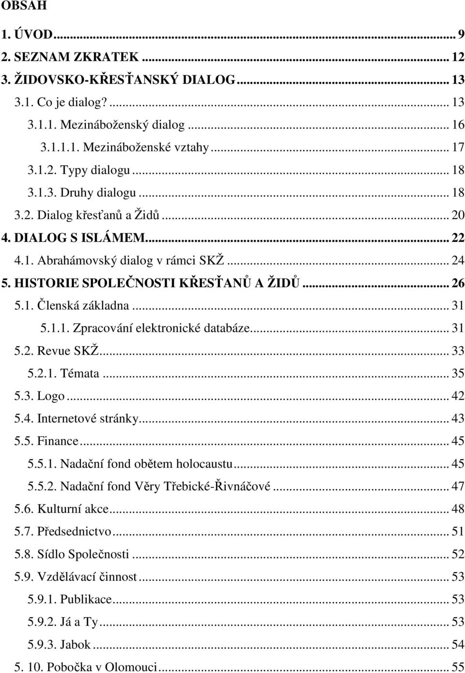 .. 31 5.1.1. Zpracování elektronické databáze... 31 5.2. Revue SKŽ... 33 5.2.1. Témata... 35 5.3. Logo... 42 5.4. Internetové stránky... 43 5.5. Finance... 45 5.5.1. Nadační fond obětem holocaustu.