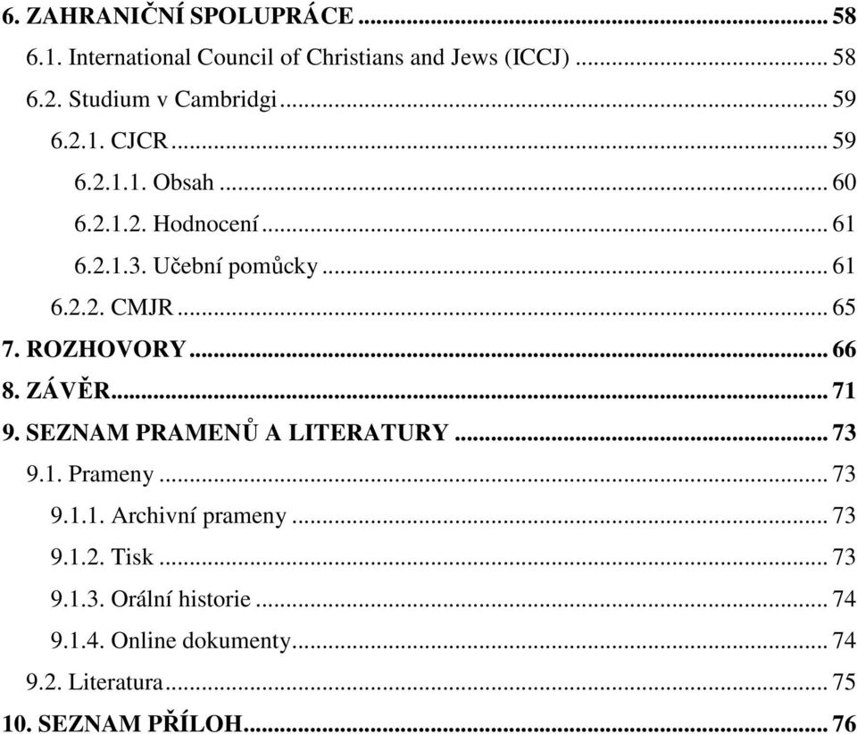 ROZHOVORY... 66 8. ZÁVĚR... 71 9. SEZNAM PRAMENŮ A LITERATURY... 73 9.1. Prameny... 73 9.1.1. Archivní prameny... 73 9.1.2.