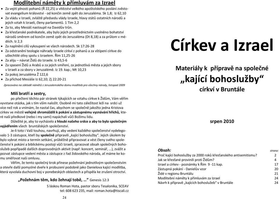 Za křesťanské podnikatele, aby bylo jejich prostřednictvím uvolněno bohatství národů směrem od končin země zpět do Jeruzaléma (Dt 8,18) a za průlom v médiích.