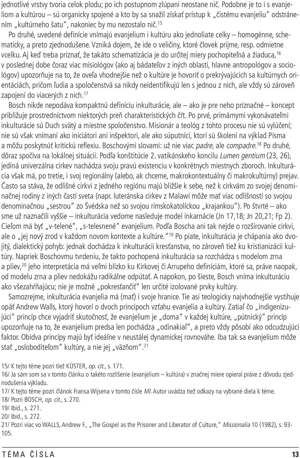 15 Po druhé, uvedené definície vnímajú evanjelium i kultúru ako jednoliate celky homogénne, schematicky, a preto zjednodušene. Vzniká dojem, že ide o veličiny, ktoré človek prijme, resp.