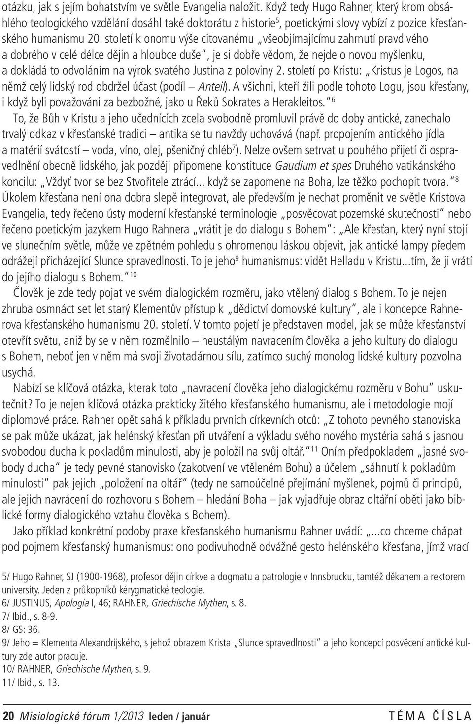 století k onomu výše citovanému všeobjímajícímu zahrnutí pravdivého a dobrého v celé délce dějin a hloubce duše, je si dobře vědom, že nejde o novou myšlenku, a dokládá to odvoláním na výrok svatého