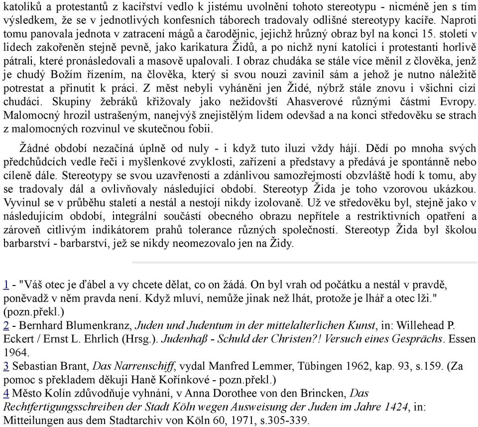 století v lidech zakořeněn stejně pevně, jako karikatura Židů, a po nichž nyní katolíci i protestanti horlivě pátrali, které pronásledovali a masově upalovali.