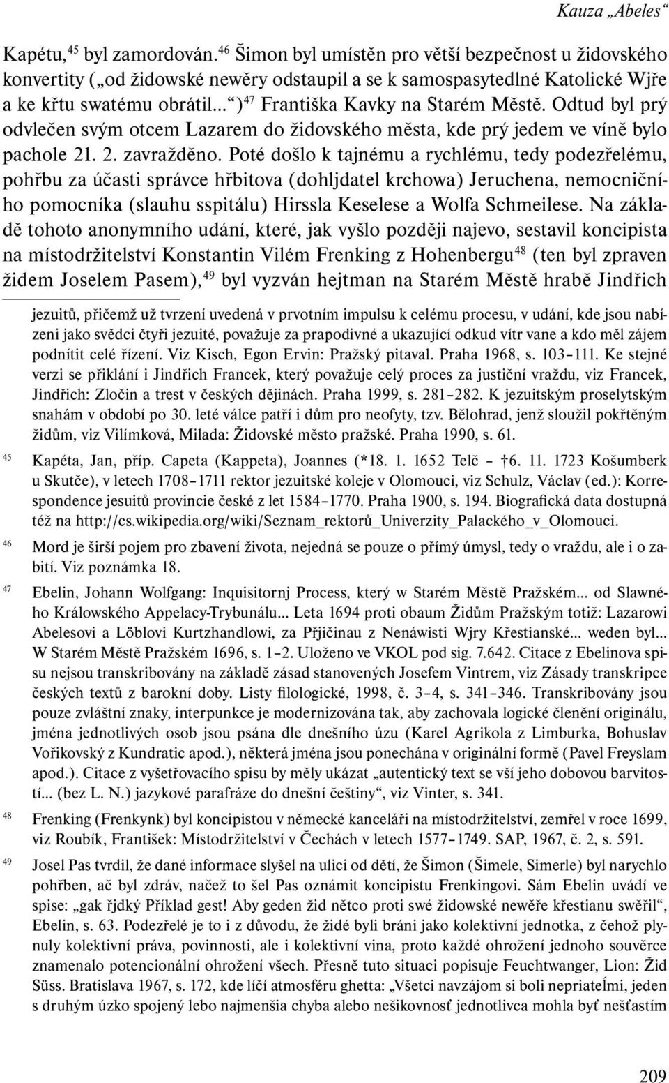 Odtud byl prý odvlečen svým otcem Lazarem do židovského města, kde prý jedem ve víně bylo pachole 21. 2. zavražděno.