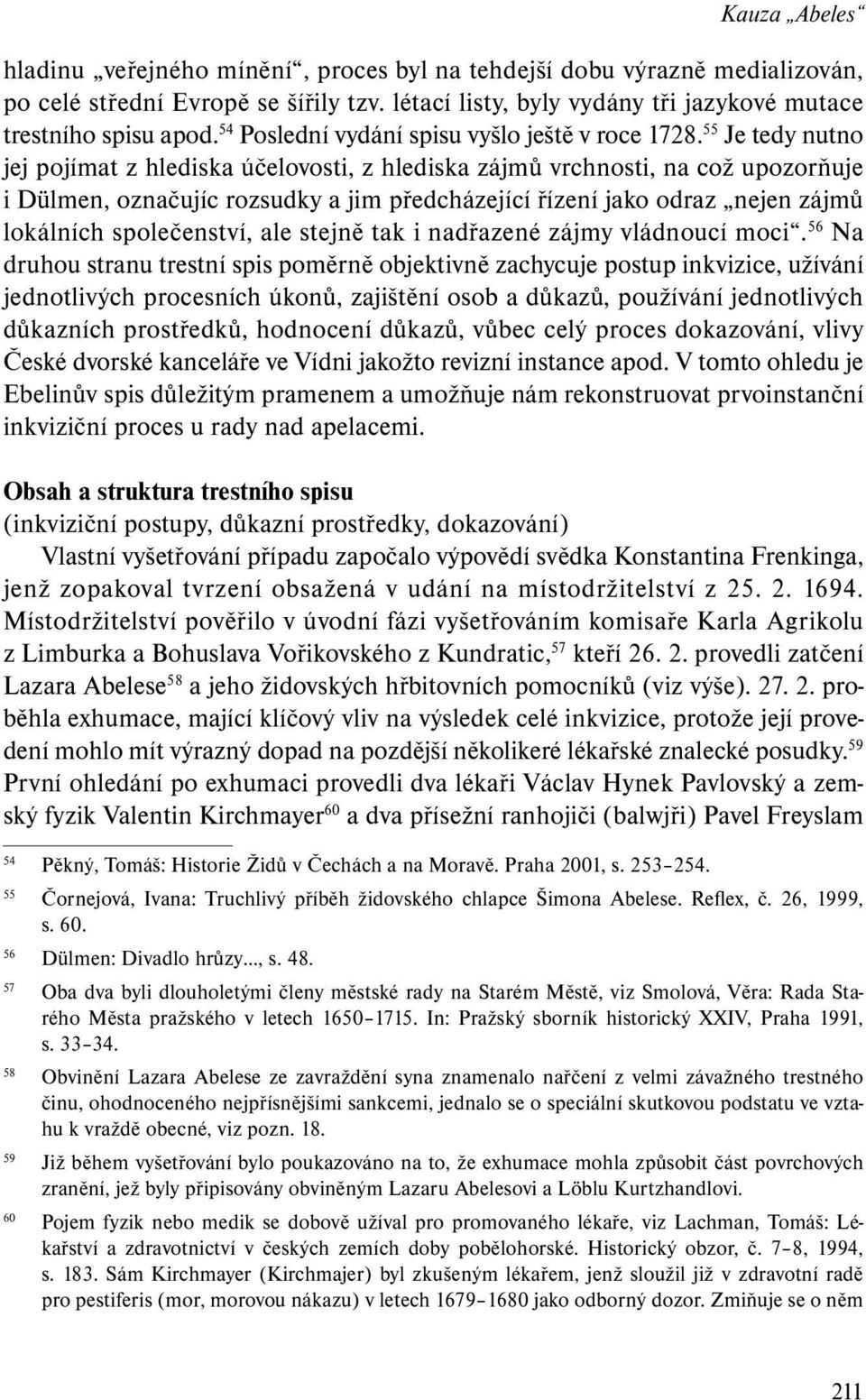 55 Je tedy nutno jej pojímat z hlediska účelovosti, z hlediska zájmů vrchnosti, na což upozorňuje i Dülmen, označujíc rozsudky a jim předcházející řízení jako odraz nejen zájmů lokálních