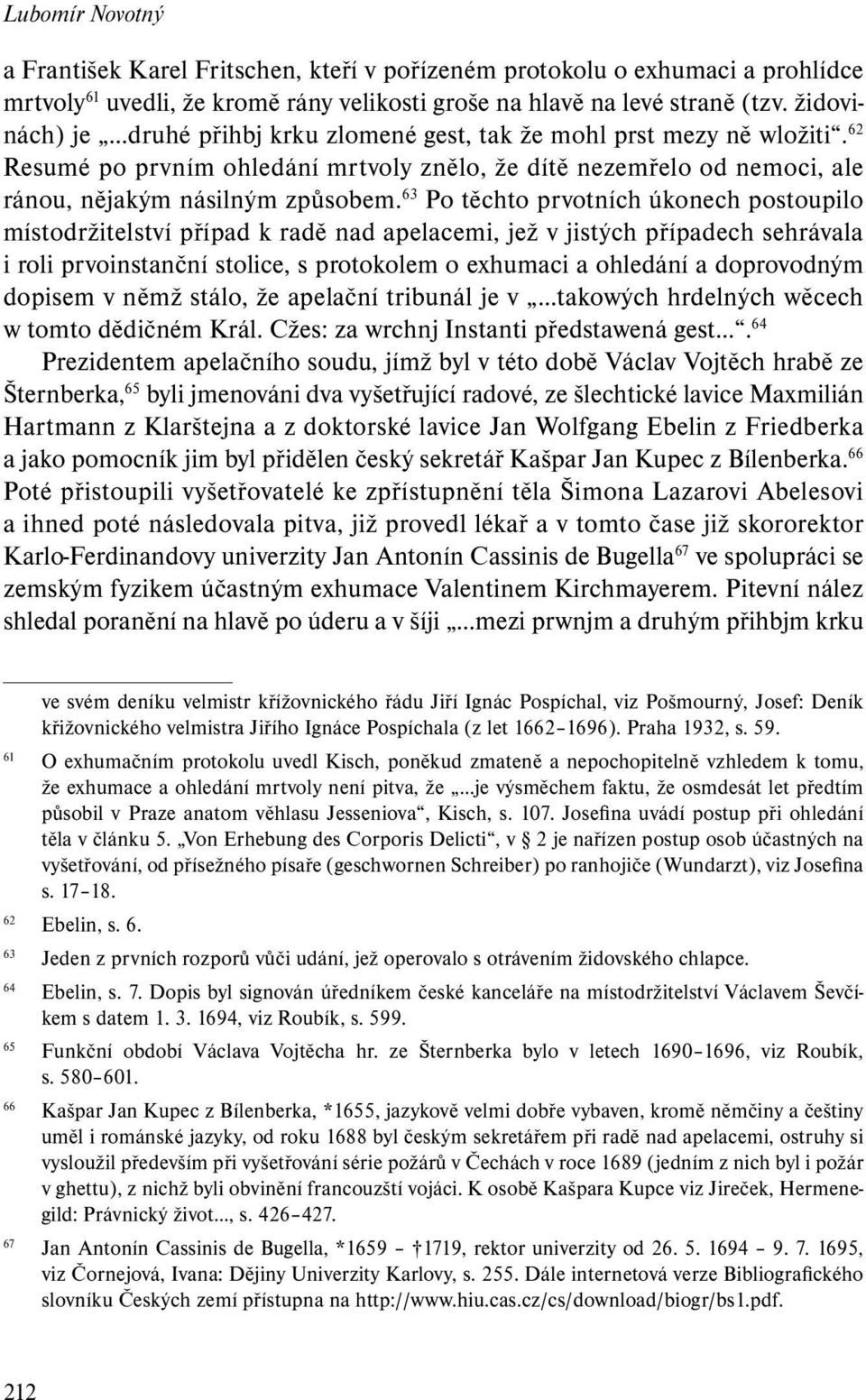 63 Po těchto prvotních úkonech postoupilo místodržitelství případ k radě nad apelacemi, jež v jistých případech sehrávala i roli prvoinstanční stolice, s protokolem o exhumaci a ohledání a