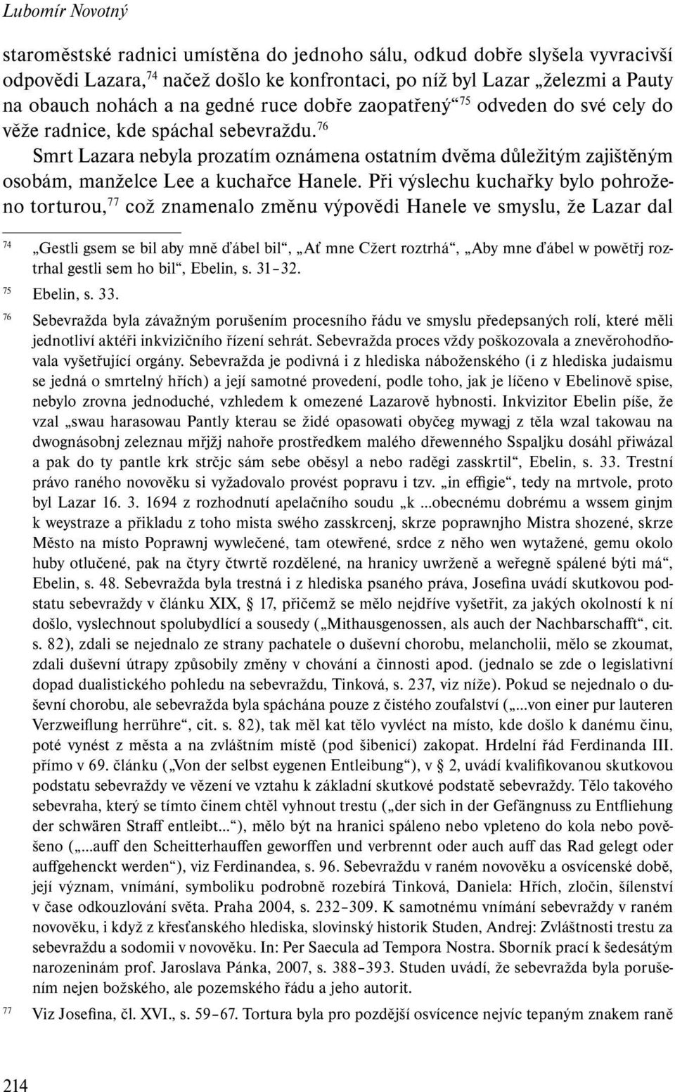 76 Smrt Lazara nebyla prozatím oznámena ostatním dvěma důležitým zajištěným osobám, manželce Lee a kuchařce Hanele.