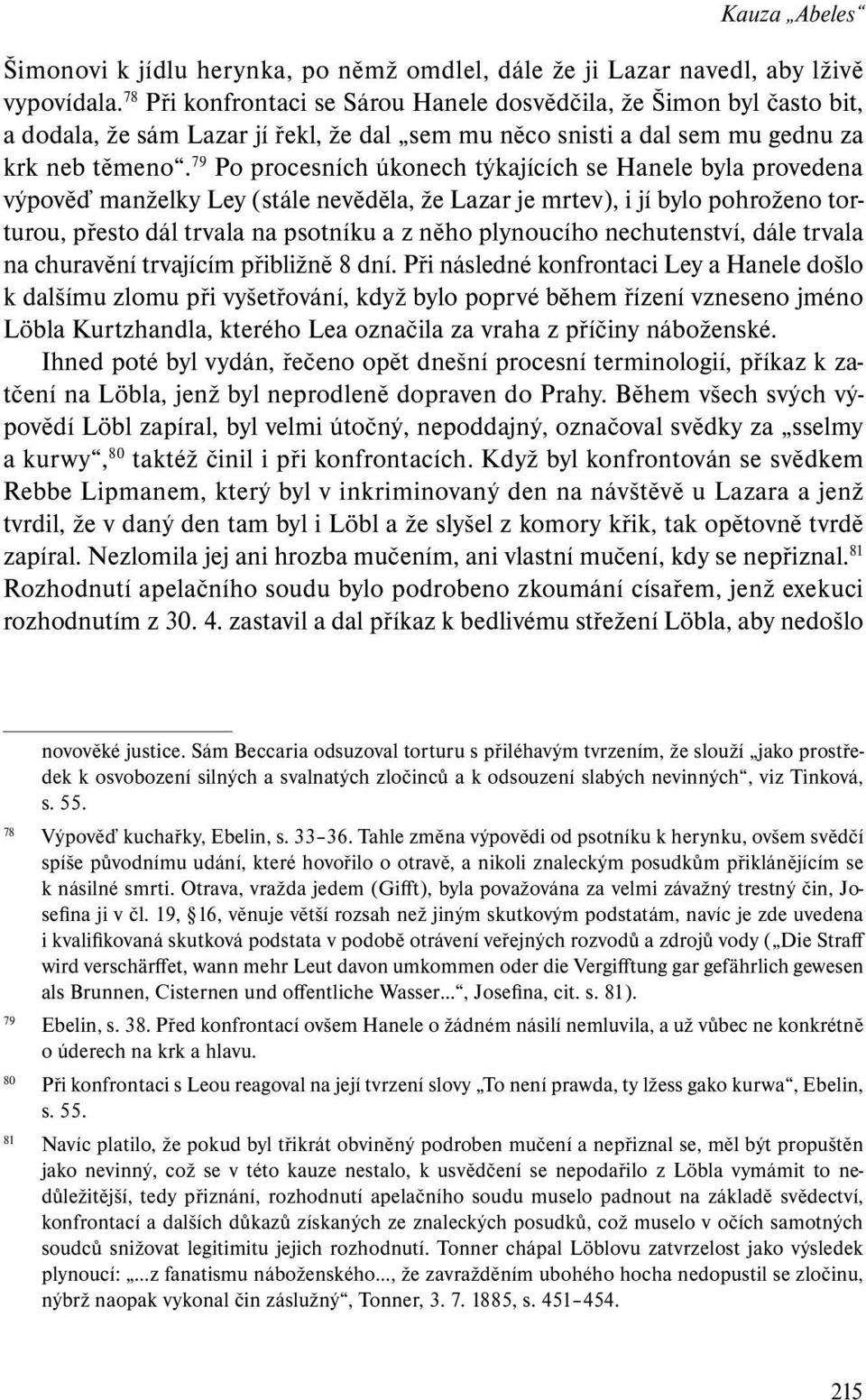 79 Po procesních úkonech týkajících se Hanele byla provedena výpověď manželky Ley (stále nevěděla, že Lazar je mrtev), i jí bylo pohroženo torturou, přesto dál trvala na psotníku a z něho plynoucího