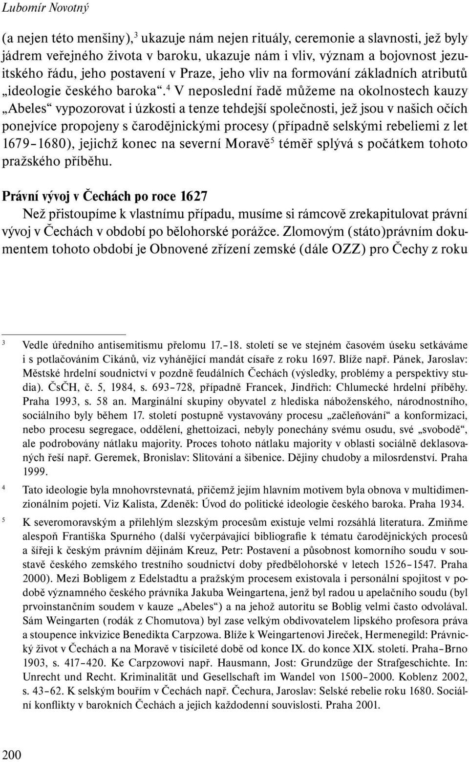 4 V neposlední řadě můžeme na okolnostech kauzy Abeles vypozorovat i úzkosti a tenze tehdejší společnosti, jež jsou v našich očích ponejvíce propojeny s čarodějnickými procesy (případně selskými