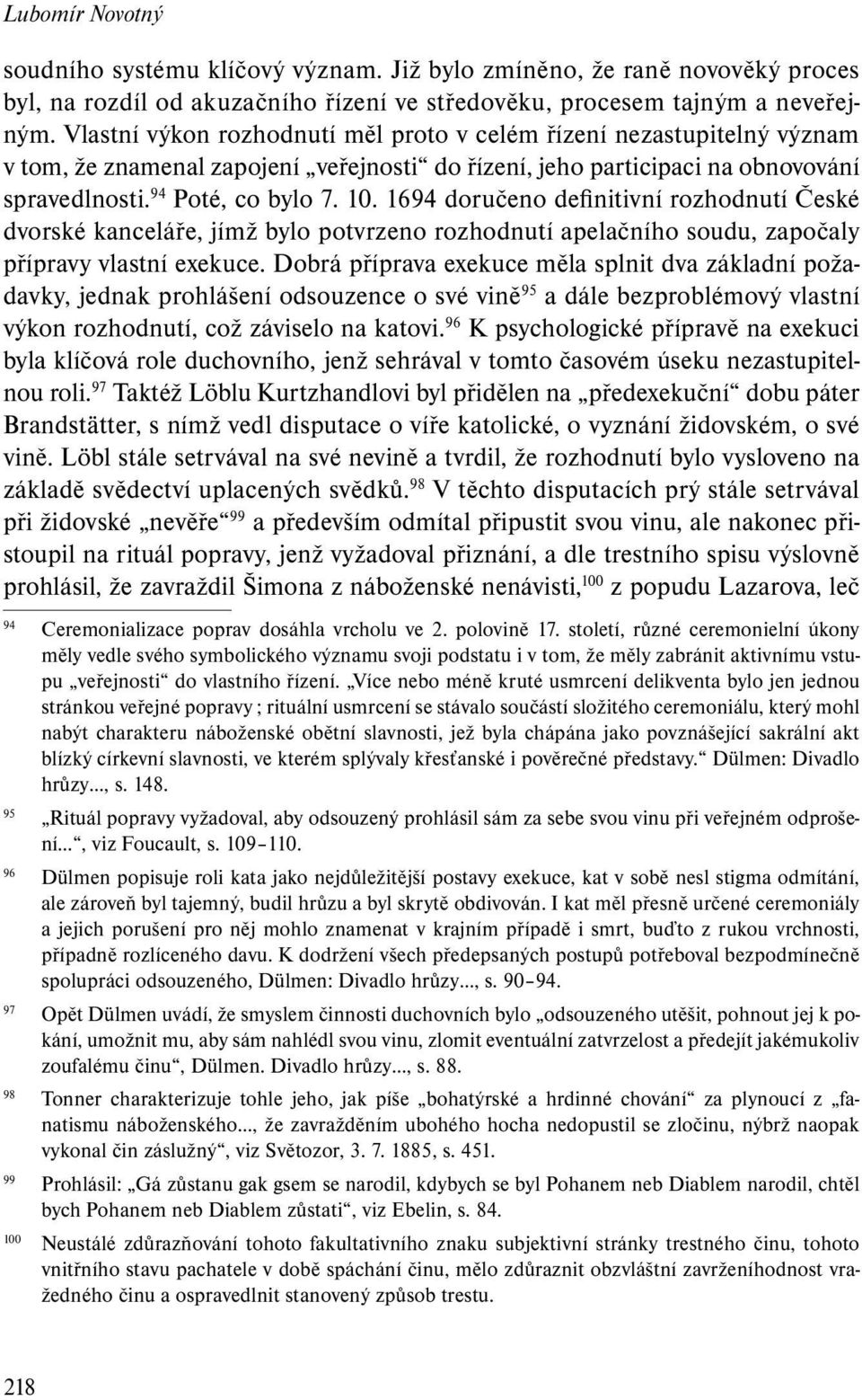 1694 doručeno definitivní rozhodnutí České dvorské kanceláře, jímž bylo potvrzeno rozhodnutí apelačního soudu, započaly přípravy vlastní exekuce.