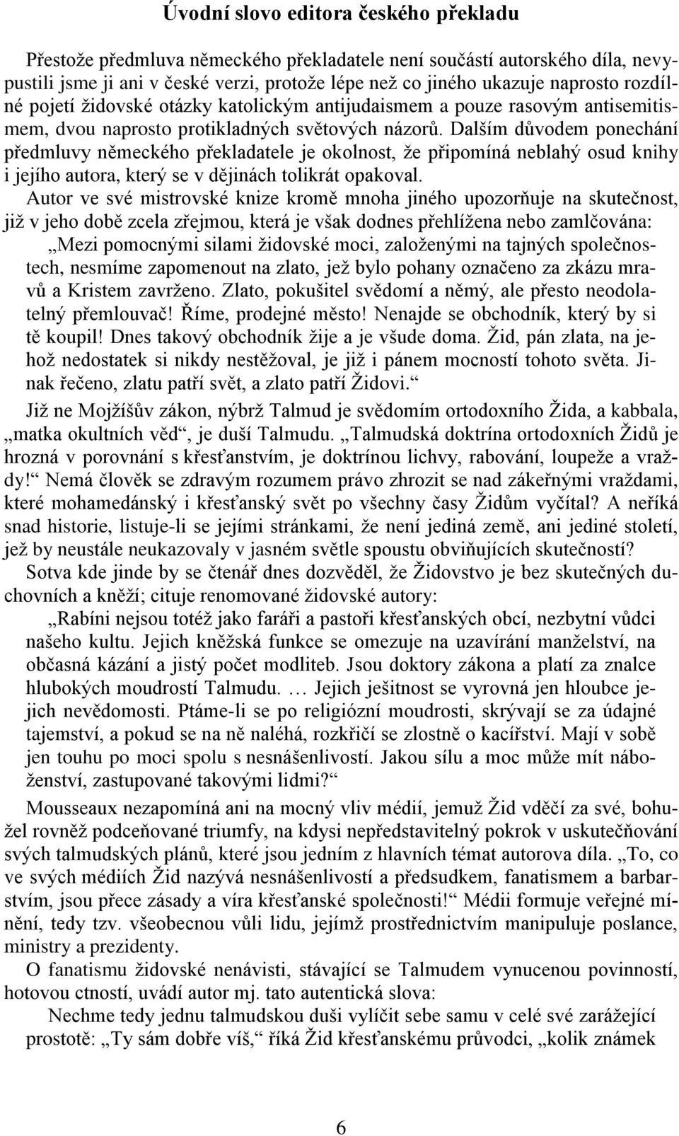 Dalším důvodem ponechání předmluvy německého překladatele je okolnost, že připomíná neblahý osud knihy i jejího autora, který se v dějinách tolikrát opakoval.