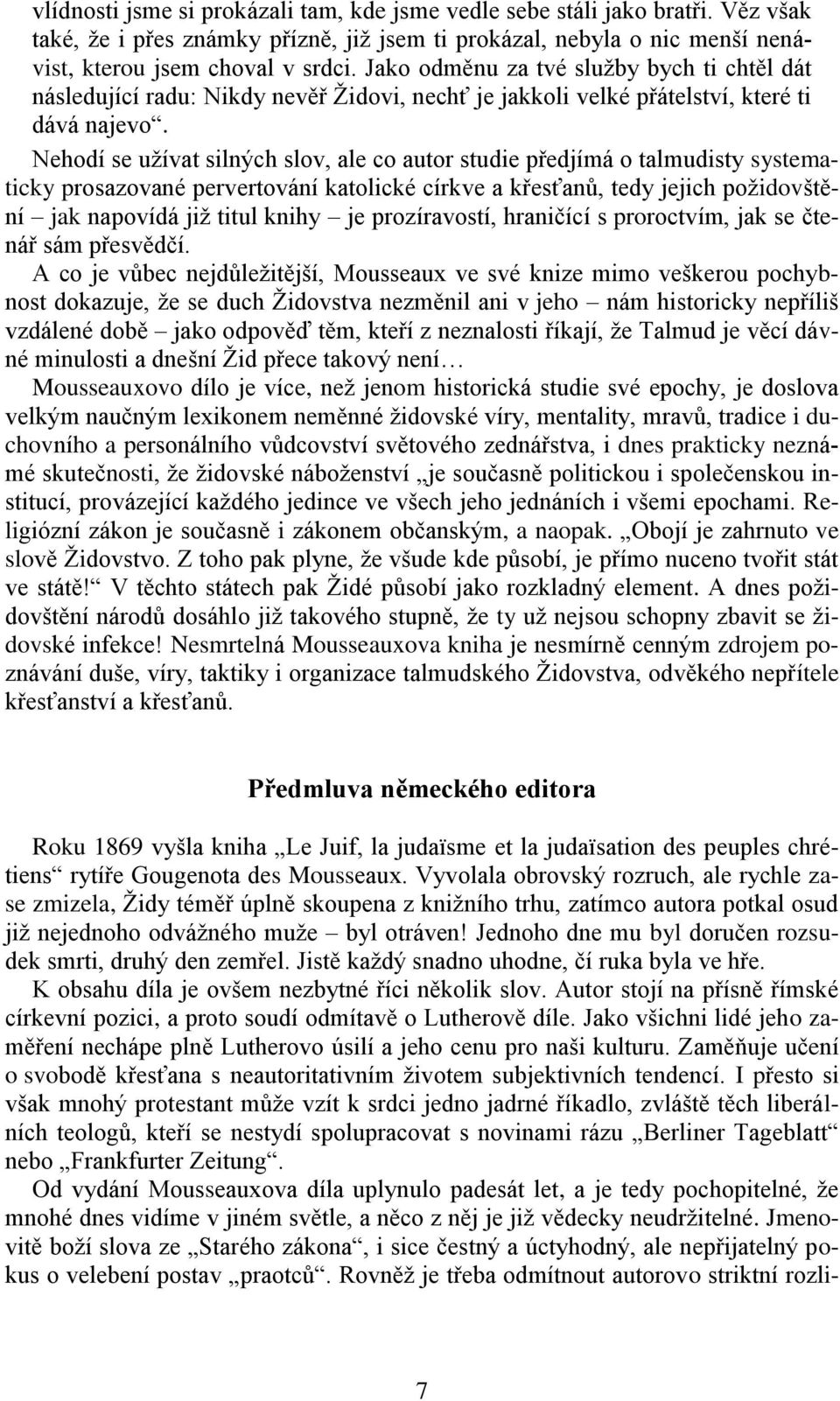 Nehodí se užívat silných slov, ale co autor studie předjímá o talmudisty systematicky prosazované pervertování katolické církve a křesťanů, tedy jejich požidovštění jak napovídá již titul knihy je