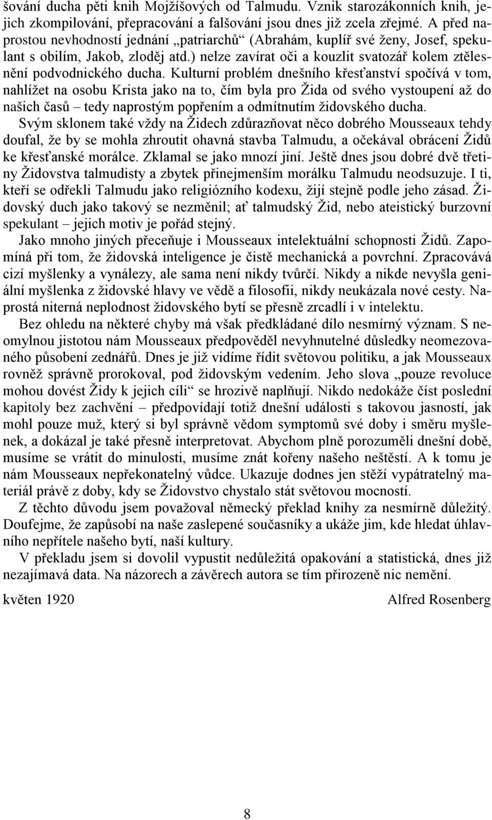 Kulturní problém dnešního křesťanství spočívá v tom, nahlížet na osobu Krista jako na to, čím byla pro Žida od svého vystoupení až do našich časů tedy naprostým popřením a odmítnutím židovského ducha.