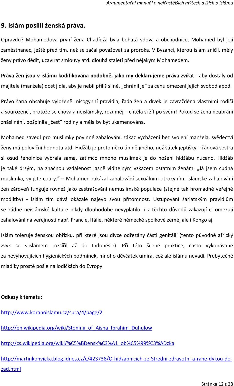 Práva žen jsou v islámu kodifikována podobně, jako my deklarujeme práva zvířat - aby dostaly od majitele (manžela) dost jídla, aby je nebil příliš silně, chránil je za cenu omezení jejich svobod apod.