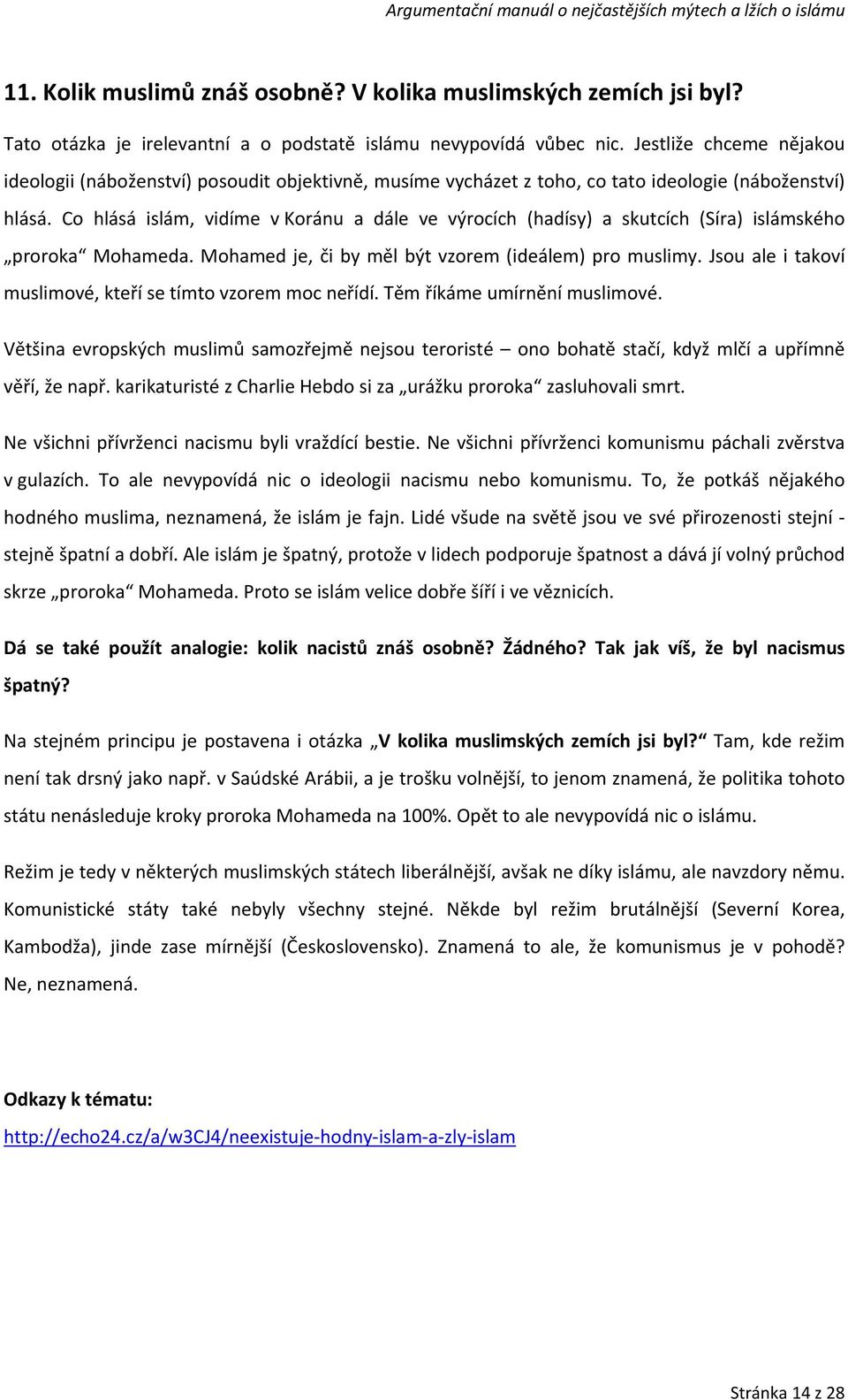 Co hlásá islám, vidíme v Koránu a dále ve výrocích (hadísy) a skutcích (Síra) islámského proroka Mohameda. Mohamed je, či by měl být vzorem (ideálem) pro muslimy.